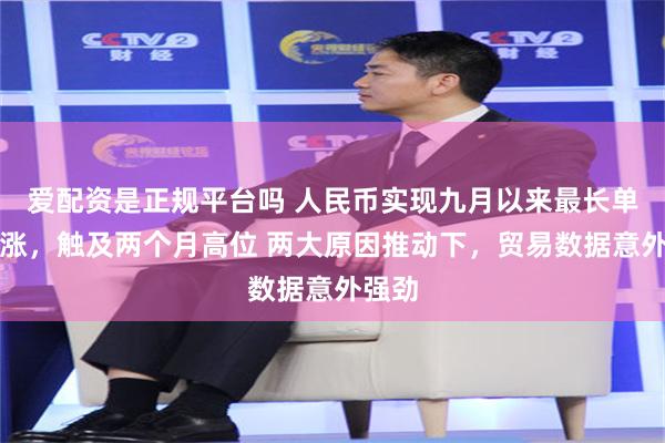 爱配资是正规平台吗 人民币实现九月以来最长单周连涨，触及两个月高位 两大原因推动下，贸易数据意外强劲