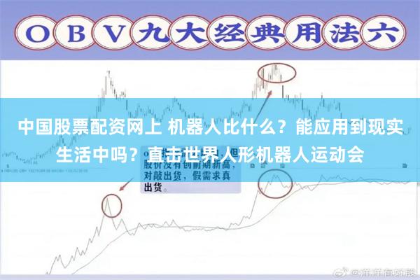 中国股票配资网上 机器人比什么？能应用到现实生活中吗？直击世界人形机器人运动会