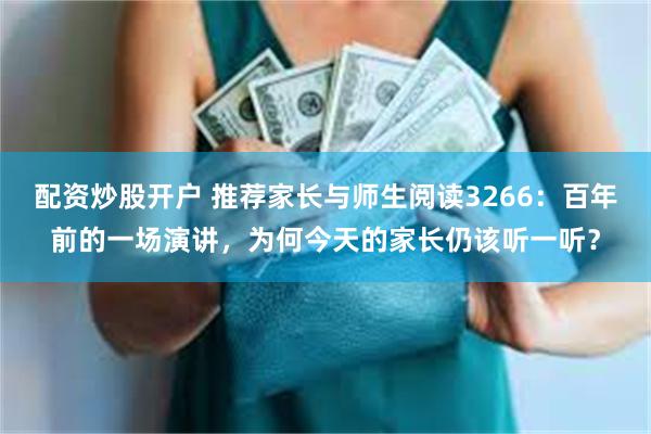 配资炒股开户 推荐家长与师生阅读3266：百年前的一场演讲，为何今天的家长仍该听一听？