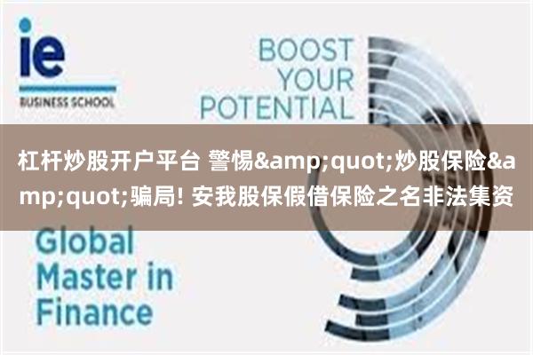 杠杆炒股开户平台 警惕"炒股保险"骗局! 安我股保假借保险之名非法集资