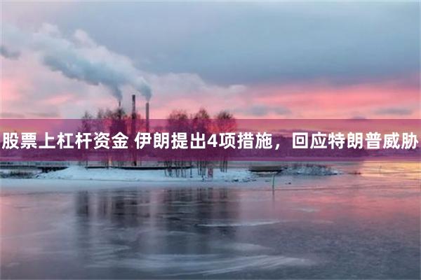 股票上杠杆资金 伊朗提出4项措施，回应特朗普威胁
