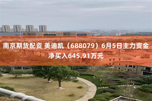 南京期货配资 美迪凯（688079）6月5日主力资金净买入645.91万元