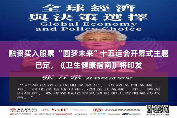 融资买入股票 “圆梦未来”十五运会开幕式主题已定，《卫生健康指南》将印发
