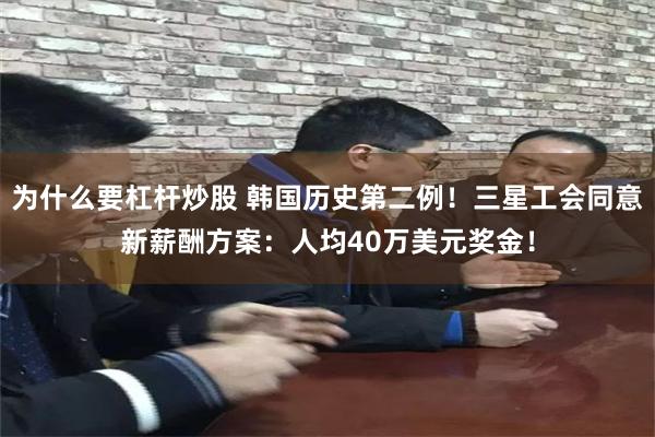 为什么要杠杆炒股 韩国历史第二例！三星工会同意新薪酬方案：人均40万美元奖金！
