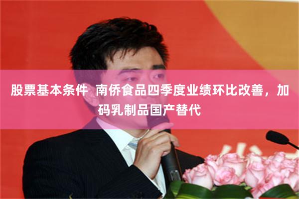 股票基本条件  南侨食品四季度业绩环比改善，加码乳制品国产替代