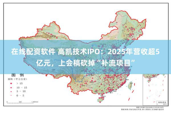 在线配资软件 高凯技术IPO：2025年营收超5亿元，上会稿砍掉“补流项目”