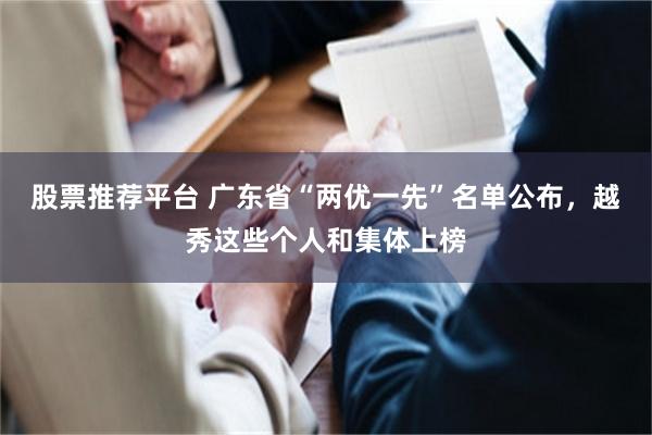 股票推荐平台 广东省“两优一先”名单公布，越秀这些个人和集体上榜