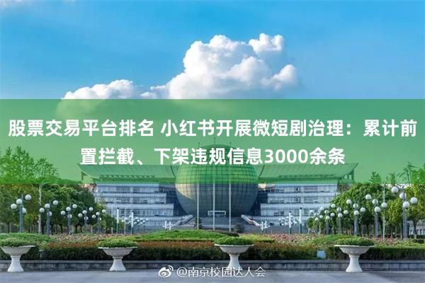 股票交易平台排名 小红书开展微短剧治理：累计前置拦截、下架违规信息3000余条