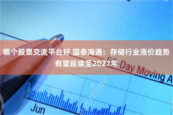 哪个股票交流平台好 国泰海通：存储行业涨价趋势有望延续至2027年