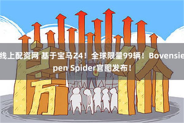 线上配资网 基于宝马Z4!全球限量99辆!Bovensiepen Spider官图发布!
