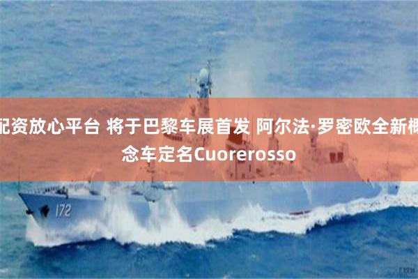 配资放心平台 将于巴黎车展首发 阿尔法·罗密欧全新概念车定名Cuorerosso